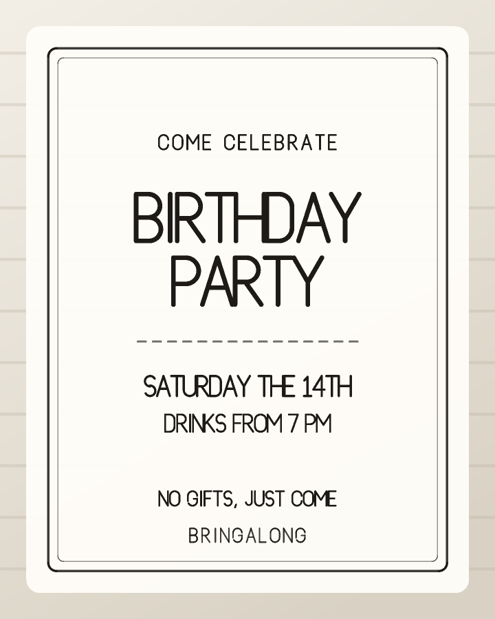 Birthday party invitation design with a double rule framing centred capitals, in oatmeal and black, with plain ruled lines behind the lettering